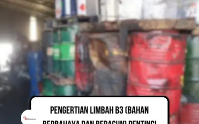 Pengertian dari Limbah B3 (Bahan Berbahaya dan Beracun): Panduan Lengkap