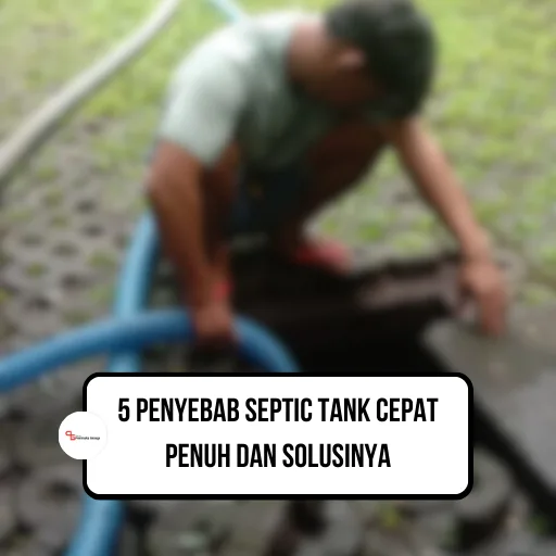 5 Penyebab Septic Tank Cepat Penuh dan Solusinya