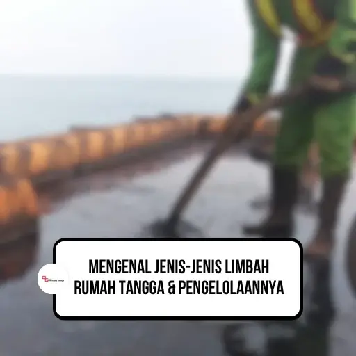 Mengenal Jenis-Jenis Limbah Rumah Tangga & Pengelolaannya