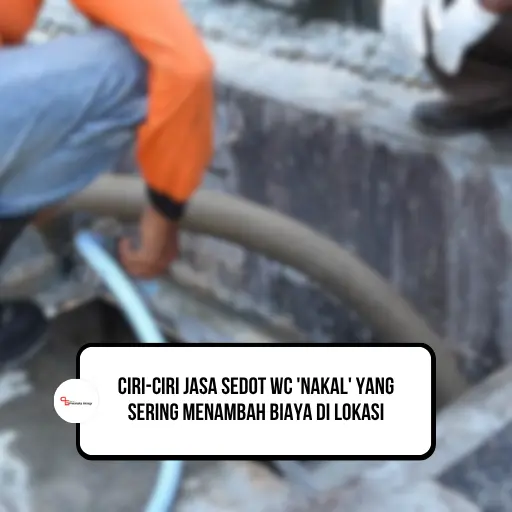 Ciri-ciri Jasa Sedot WC ‘Nakal’ yang Sering Menambah Biaya di Lokasi