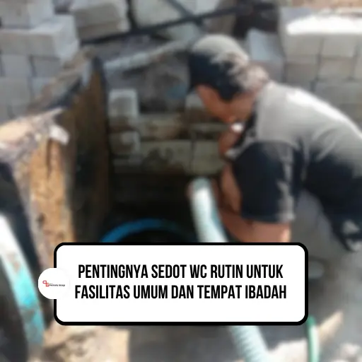 Pentingnya Sedot WC Rutin untuk Fasilitas Umum dan Tempat Ibadah